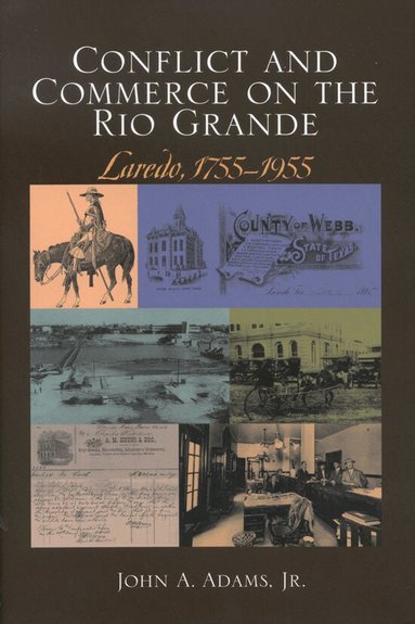John A. Adams - Conflict and Commerce on the Rio Grande, Inbunden