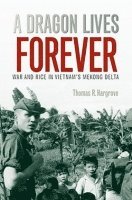 bokomslag Dragon Lives Forever: War And Rice In Vietnam'S Mekong Delta (Lc2008008161)