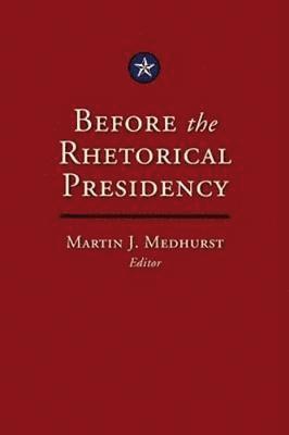 Martin J. Medhurst - Before the Rhetorical Presidency, Inbunden