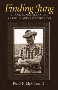 bokomslag Finding Jung: Frank N. McMillan Jr., a Life in Quest of the Lion