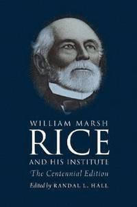 bokomslag William Marsh Rice and His Institute