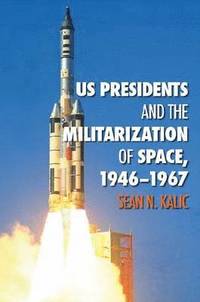 bokomslag US Presidents and the Militarization of Space, 1946-1967