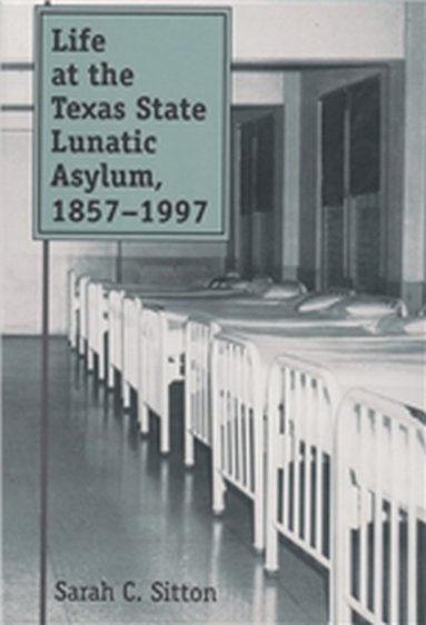 bokomslag Life at the Texas State Lunatic Asylum, 1857-1997