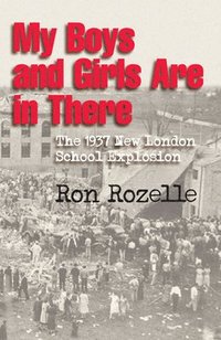 bokomslag My Boys and Girls Are in There: The 1937 New London School Explosion