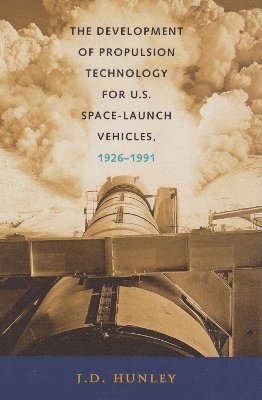 J. D. Hunley - Development of Propulsion Technology for U.S. Space-Launch Vehicles, 1926-1991, Häftad