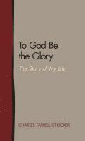 bokomslag To God Be the Glory: The Story of My Life