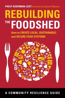 Philip Ackerman-Leist - Rebuilding the Foodshed: How to Create Local, Sustainable, and Secure Food Systems, Häftad