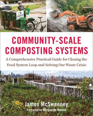 James McSweeney, James Mcsweeney - Community-Scale Composting Systems: A Comprehensive Practical Guide for Closing the Food System Loop and Solving Our Waste Crisis, Inbunden