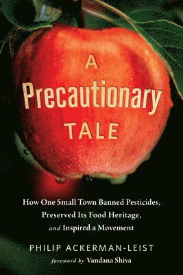 Philip Ackerman-Leist - A Precautionary Tale: How One Small Town Banned Pesticides, Preserved Its Food Heritage, and Inspired a Movement, Häftad