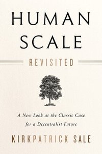 bokomslag Human Scale Revisited: A New Look at the Classic Case for a Decentralist Future