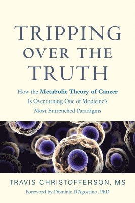 bokomslag Tripping Over the Truth: How the Metabolic Theory of Cancer Is Overturning One of Medicine's Most Entrenched Paradigms