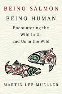 bokomslag Being salmon, being human - encountering the wild in us and us in the wild