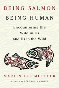 bokomslag Being salmon, being human - encountering the wild in us and us in the wild