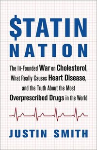 bokomslag Statin Nation: The Ill-Founded War on Cholesterol, What Really Causes Heart Disease, and the Truth about the Most Overprescribed Drugs in the World