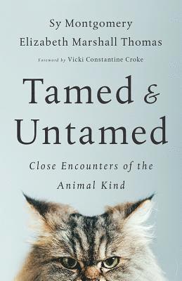 Sy Montgomery, Elizabeth Marshall Thomas - Tamed and Untamed: Close Encounters of the Animal Kind, Häftad