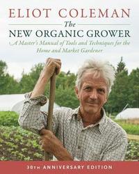 bokomslag The New Organic Grower, 3rd Edition: A Master's Manual of Tools and Techniques for the Home and Market Gardener, 30th Anniversary Edition