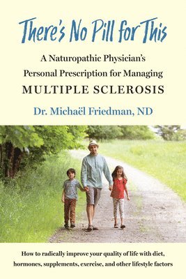 Michaël Friedman - There's No Pill for This: A Naturopathic Physician's Personal Prescription for Managing Multiple Sclerosis, Häftad