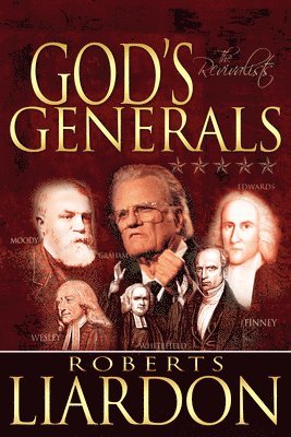 God's Generals: The Revivalists (Spiritual Biographies of Revival, Including Billy Graham, George Whitefield, Charles Finney, William