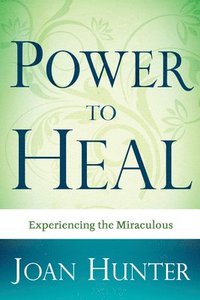 bokomslag Power to Heal: Experiencing the Miraculous
