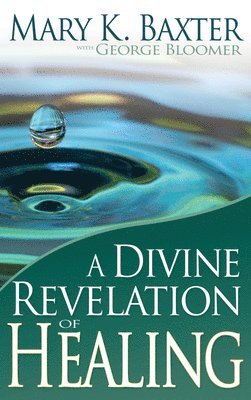 A Divine Revelation of Healing: You, Too, Can Receive Your Healing!