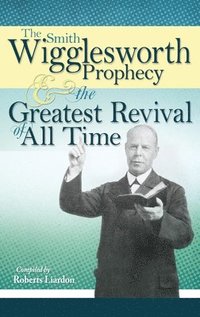 bokomslag The Smith Wigglesworth Prophecy and the Greatest Revival of All Time