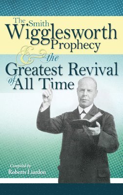 bokomslag The Smith Wigglesworth Prophecy and the Greatest Revival of All Time