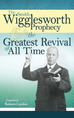 Smith Wigglesworth Prophecy And The Greatest Revival Of All Time 1