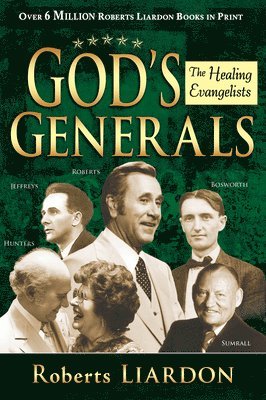 God's Generals: The Healing Evangelists (Spiritual Biographies, Including Oral Roberts, Lester Sumrall, Charles and Frances Hunter, Ge