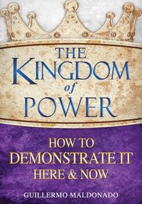 bokomslag The Kingdom of Power: How to Demonstrate It Here and Now