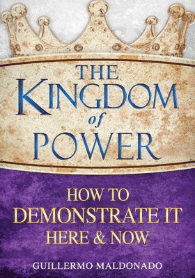 bokomslag The Kingdom of Power: How to Demonstrate It Here and Now