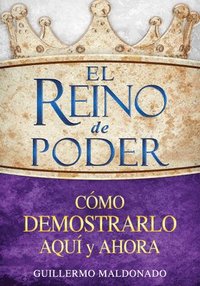 bokomslag El Reino de Poder: Cómo Demostrarlo Aquí Y Ahora