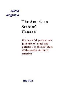 bokomslag The American State Of Canaan: The Peaceful, Prosperous Juncture Of Israel And Palestine As The 51st State Of The United States Of
