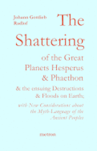 The Shattering of the Great Planets Hesperus and Phaethon: and the Ensuing Destructions and Floods on Earth