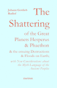The Shattering of the Great Planets Hesperus and Phaethon: and the Ensuing Destructions and Floods on Earth 1