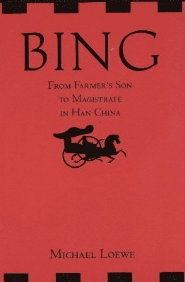 Michael Loewe - Bing: From Farmer's Son to Magistrate in Han China, Inbunden