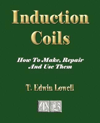 Induction Coils - How To Make, Repair And Use Them 1