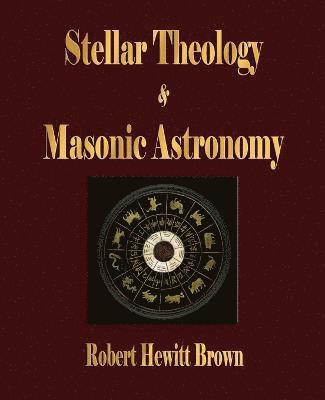 Robert Hewitt Brown - Stellar Theology and Masonic Astronomy, Häftad