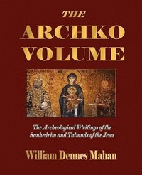 bokomslag The Archko Volume Or, the Archeological Writings of the Sanhedrim and Talmuds of the Jews