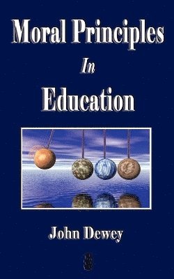John Dewey, John Dewey - Moral Principles in Education, Häftad
