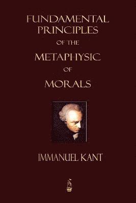 Immanuel Kant, Immanuel Kant - Fundamental Principles of the Metaphysic of Morals, Häftad