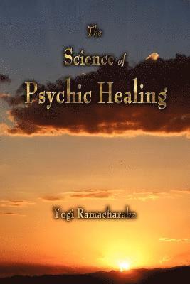 Yogi Ramacharaka - Science of Psychic Healing, Häftad