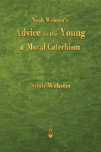 bokomslag Noah Webster's Advice to the Young and Moral Catechism