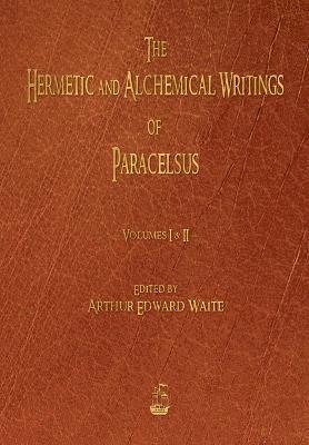 Paracelsus, Arthur Edward Waite - Hermetic and Alchemical Writings of Paracelsus - Volumes One and Two, Häftad