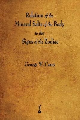 George W Carey - Relation of the Mineral Salts of the Body to the Signs of the Zodiac, Häftad