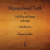 bokomslag Dispensational Truth or God's Plan and Purpose in the Ages - Fully Illustrated