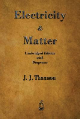 J J Thomson, J. J. Thomson, J.  J. Thomson - Electricity and Matter, Häftad