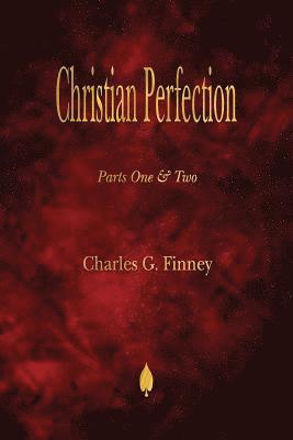 Charles G Finney, Charles G. Finney, Charles  G. Finney - Christian Perfection - Parts One & Two, Häftad