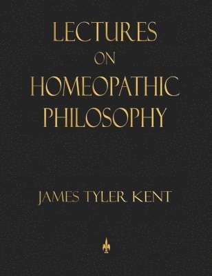 James Tyler Kent - Lectures on Homeopathic Philosophy, Inbunden