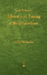 bokomslag Noah Webster's Advice to the Young and Moral Catechism