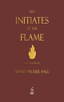 Manly P Hall - Initiates of the Flame - Fully Illustrated Edition, Inbunden